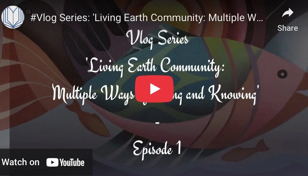 YouTube thumbnail for #Vlog Series: Living Earth Community: Multiple Ways of Being and Knowing.