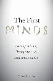 The First Minds: Caterpillars, Karyotes, and Consciousness
