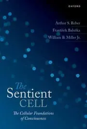 The Sentient Cell: The Cellular Foundations of Consciousness