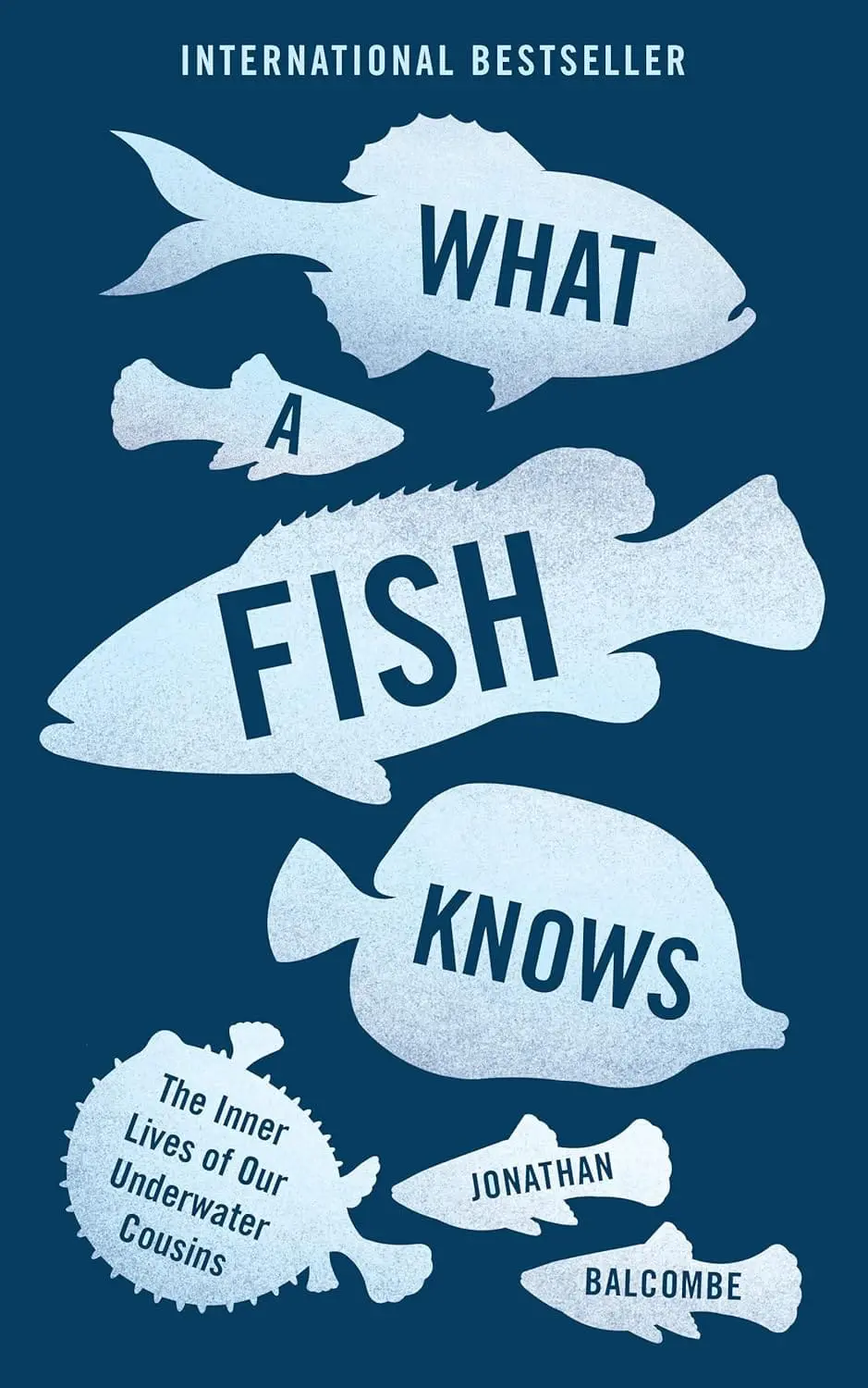 What a Fish Knows: The Inner Lives of Our Underwater Cousins
