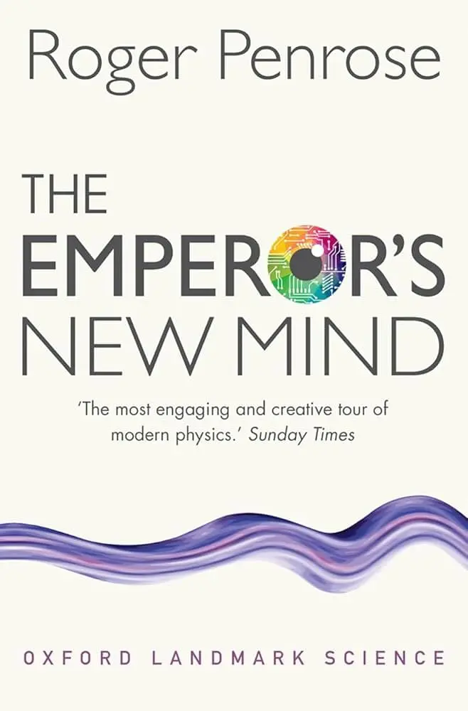 The Emperor’s New Mind: Concerning Computers, Minds, and the Laws of Physics