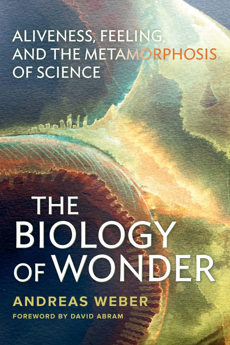 The Biology of Wonder: Aliveness, Feeling, and the Metamorphosis of Science