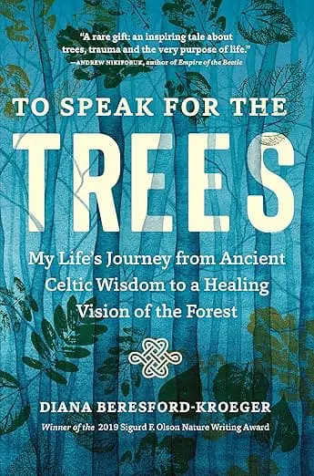 To Speak for the Trees: My Life’s Journey from Ancient Celtic Wisdom to a Healing Vision of the Forest